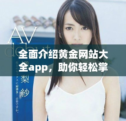 全面介绍黄金网站大全app，助你轻松掌握黄金投资信息和趋势