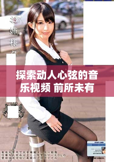 探索动人心弦的音乐视频 前所未有的视听盛宴即将开启