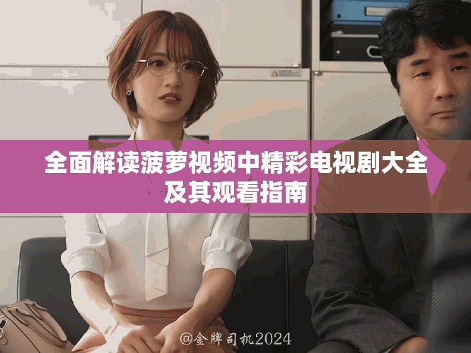 全面解读菠萝视频中精彩电视剧大全及其观看指南