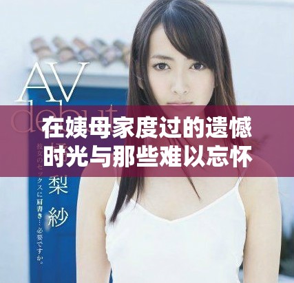 在姨母家度过的遗憾时光与那些难以忘怀的角色故事