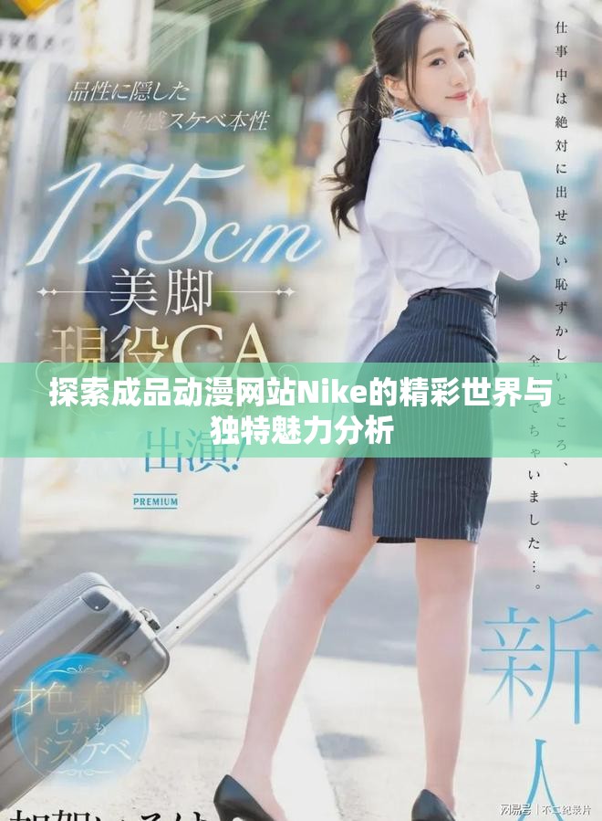 探索成品动漫网站Nike的精彩世界与独特魅力分析