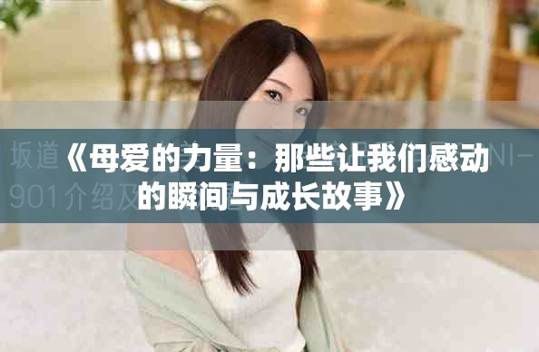 《母爱的力量：那些让我们感动的瞬间与成长故事》