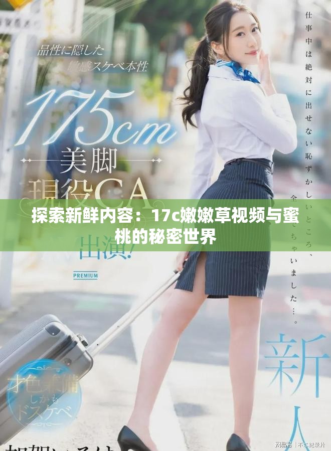 探索新鲜内容：17c嫩嫩草视频与蜜桃的秘密世界
