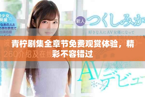 青柠剧集全章节免费观赏体验，精彩不容错过
