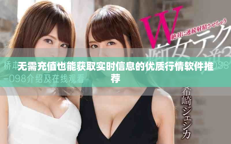 无需充值也能获取实时信息的优质行情软件推荐