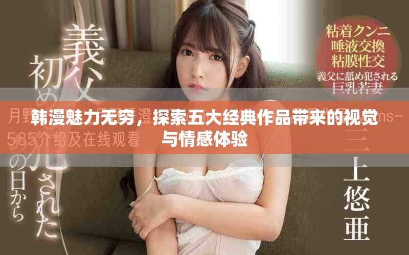 韩漫魅力无穷，探索五大经典作品带来的视觉与情感体验