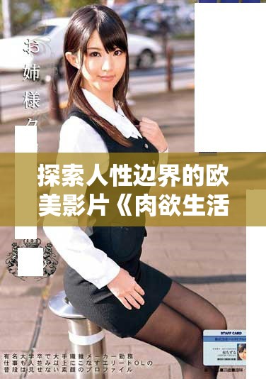 探索人性边界的欧美影片《肉欲生活的深渊》全新解读与反思