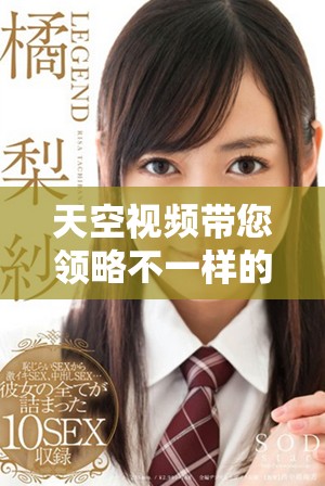天空视频带您领略不一样的世界之美与精彩瞬间