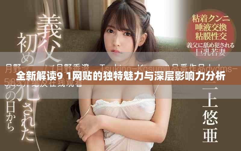 全新解读9 1网贴的独特魅力与深层影响力分析