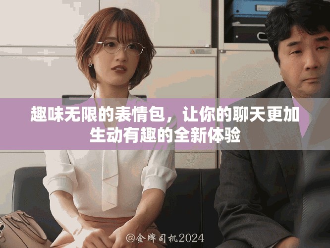 趣味无限的表情包，让你的聊天更加生动有趣的全新体验