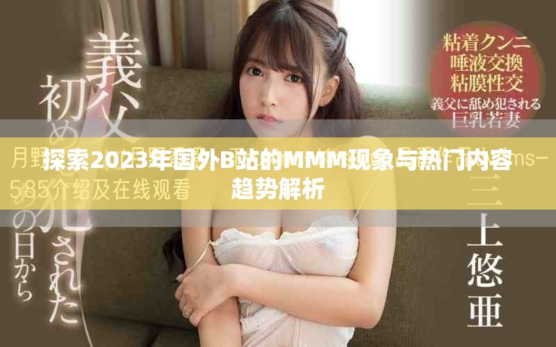 探索2023年国外B站的MMM现象与热门内容趋势解析