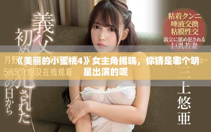 《美丽的小蜜桃4》女主角揭晓，你猜是哪个明星出演的呢