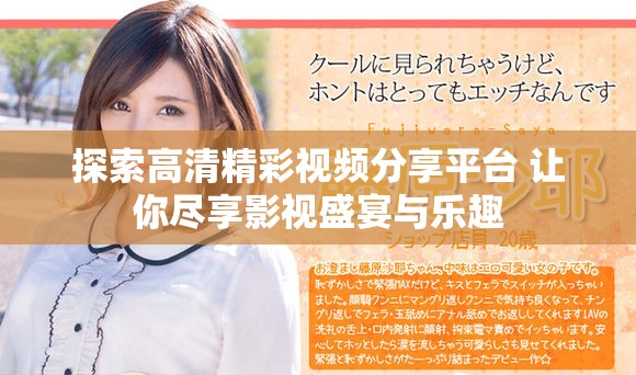 探索高清精彩视频分享平台 让你尽享影视盛宴与乐趣