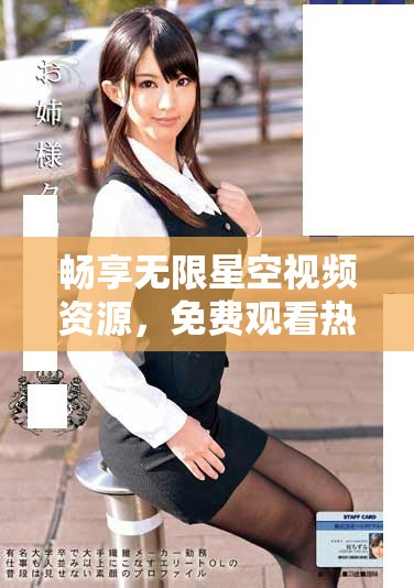 畅享无限星空视频资源，免费观看热门影视大作与经典佳片