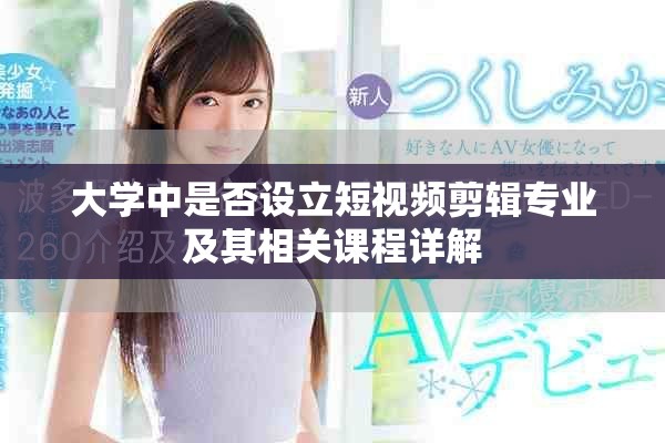 大学中是否设立短视频剪辑专业及其相关课程详解