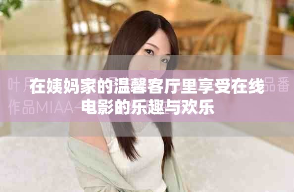 在姨妈家的温馨客厅里享受在线电影的乐趣与欢乐