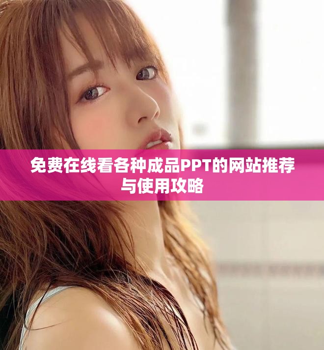 免费在线看各种成品PPT的网站推荐与使用攻略