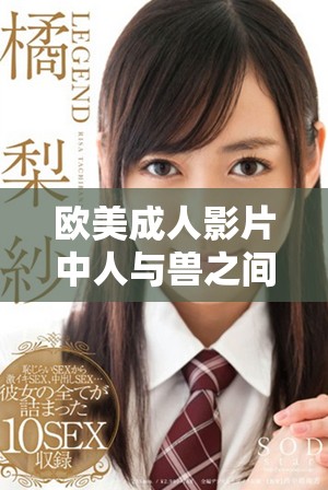 欧美成人影片中人与兽之间的禁忌关系探讨与分析