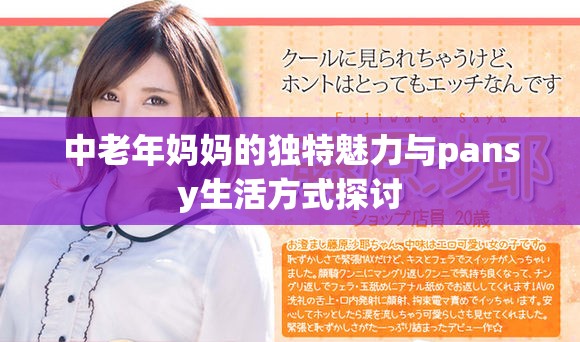 中老年妈妈的独特魅力与pansy生活方式探讨