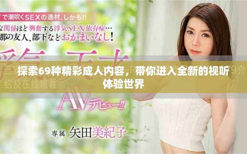 探索69种精彩成人内容，带你进入全新的视听体验世界