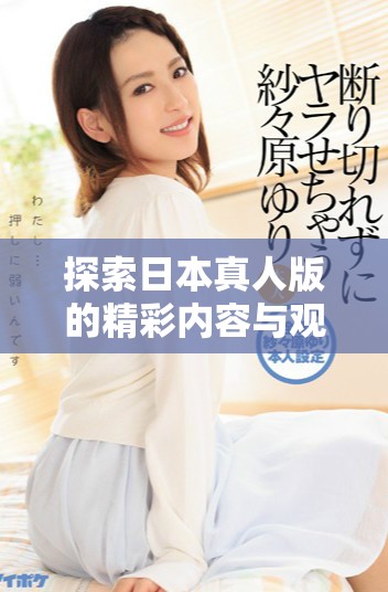 探索日本真人版的精彩内容与观看途径指南
