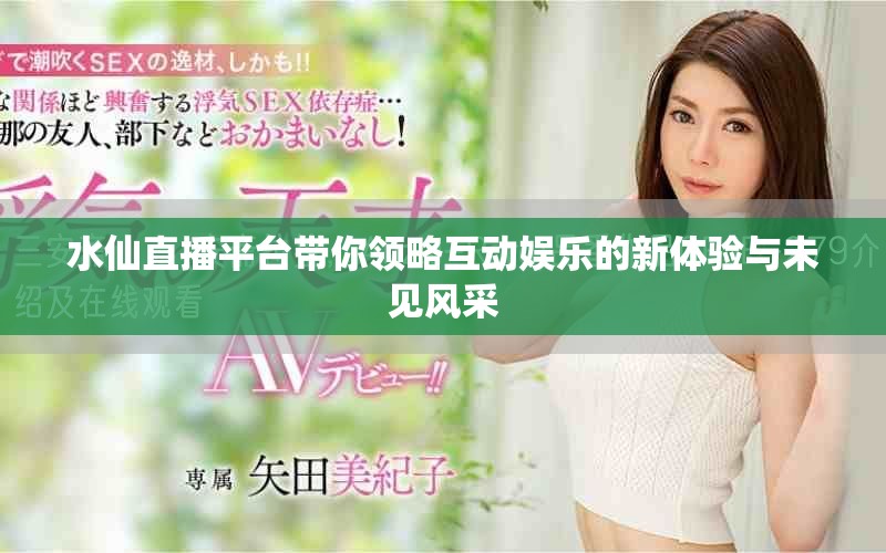 水仙直播平台带你领略互动娱乐的新体验与未见风采
