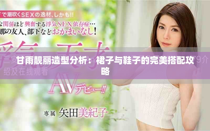 甘雨靓丽造型分析：裙子与鞋子的完美搭配攻略