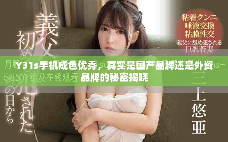 Y31s手机成色优秀，其实是国产品牌还是外资品牌的秘密揭晓