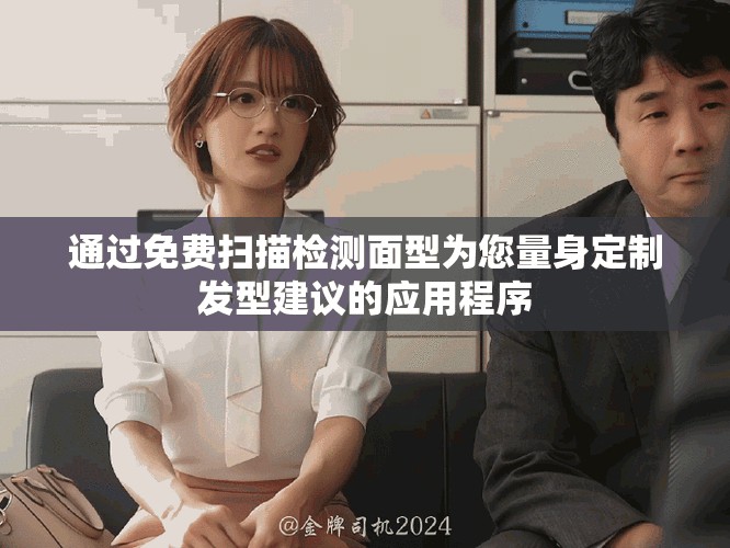 通过免费扫描检测面型为您量身定制发型建议的应用程序