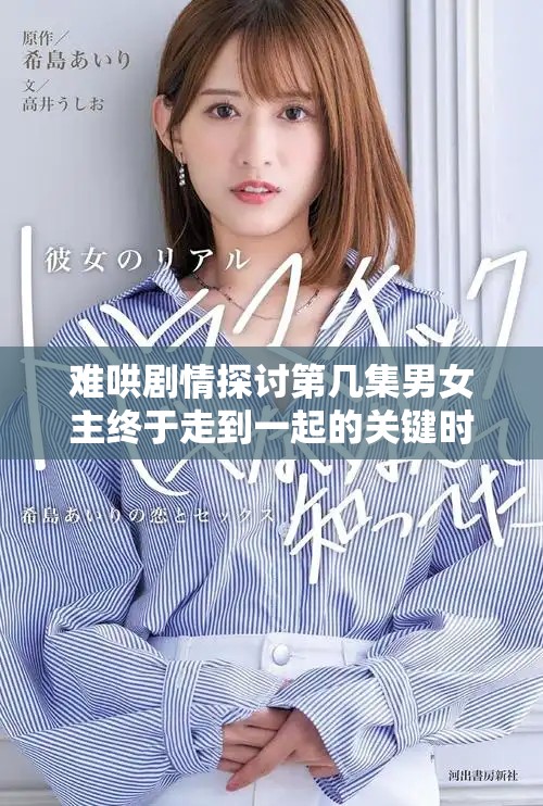 难哄剧情探讨第几集男女主终于走到一起的关键时刻