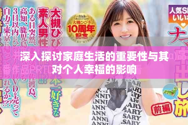 深入探讨家庭生活的重要性与其对个人幸福的影响