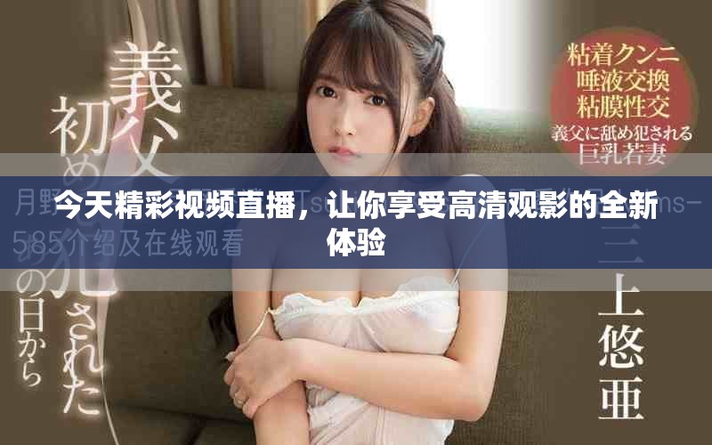 今天精彩视频直播，让你享受高清观影的全新体验
