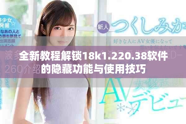 全新教程解锁18k1.220.38软件的隐藏功能与使用技巧