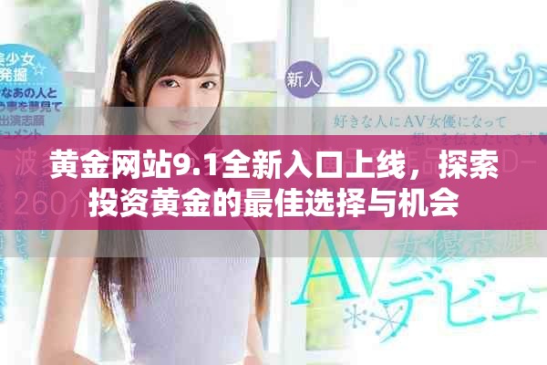 黄金网站9.1全新入口上线，探索投资黄金的最佳选择与机会