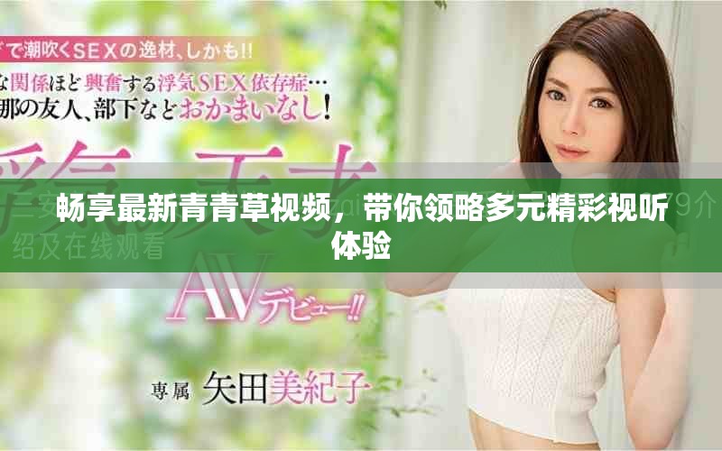 畅享最新青青草视频，带你领略多元精彩视听体验