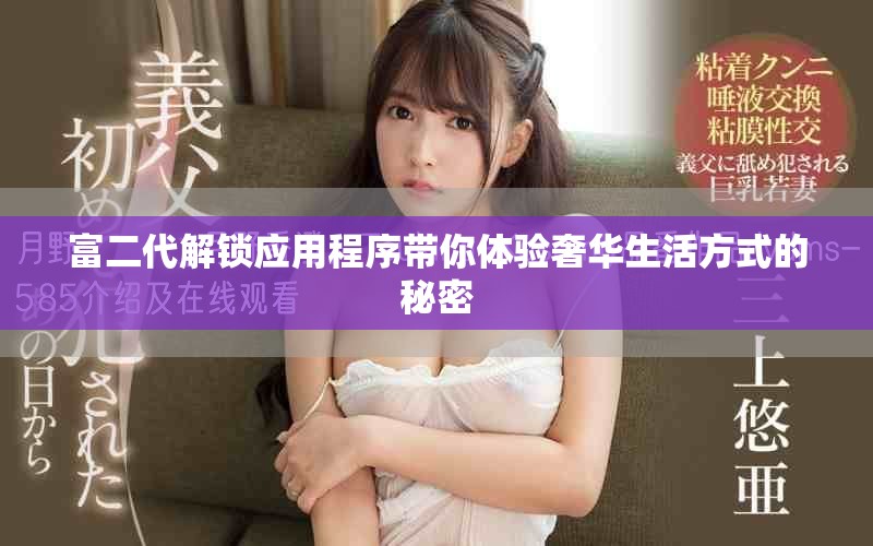富二代解锁应用程序带你体验奢华生活方式的秘密