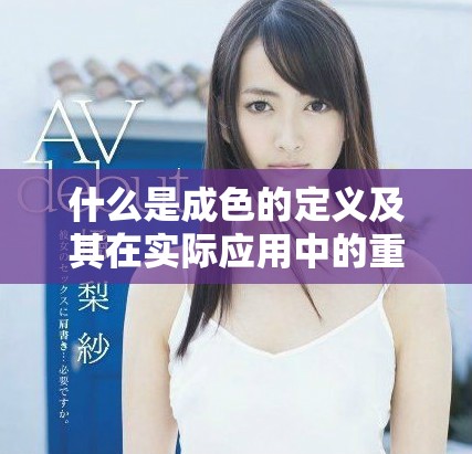 什么是成色的定义及其在实际应用中的重要性解析