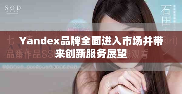 Yandex品牌全面进入市场并带来创新服务展望