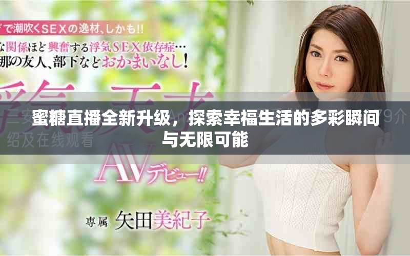 蜜糖直播全新升级，探索幸福生活的多彩瞬间与无限可能
