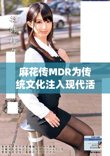麻花传MDR为传统文化注入现代活力新元素