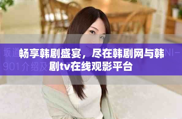 畅享韩剧盛宴，尽在韩剧网与韩剧tv在线观影平台