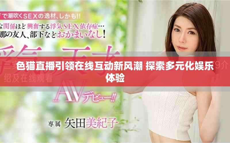 色猫直播引领在线互动新风潮 探索多元化娱乐体验