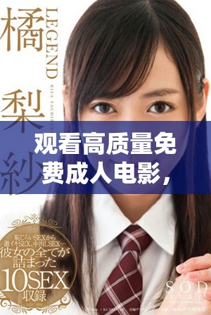 观看高质量免费成人电影，畅享高清视频体验，尽在此平台
