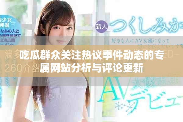 吃瓜群众关注热议事件动态的专属网站分析与评论更新