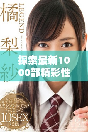 探索最新1000部精彩性爱免费视频带来的视觉盛宴与欢愉体验