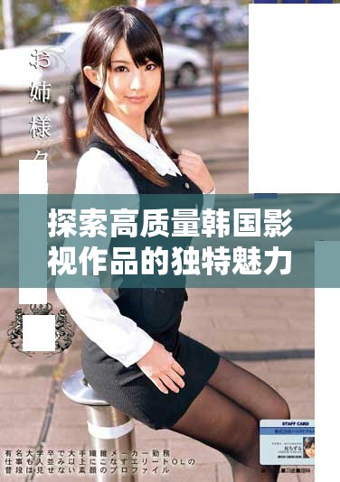 探索高质量韩国影视作品的独特魅力与精彩瞬间