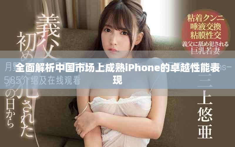 全面解析中国市场上成熟iPhone的卓越性能表现