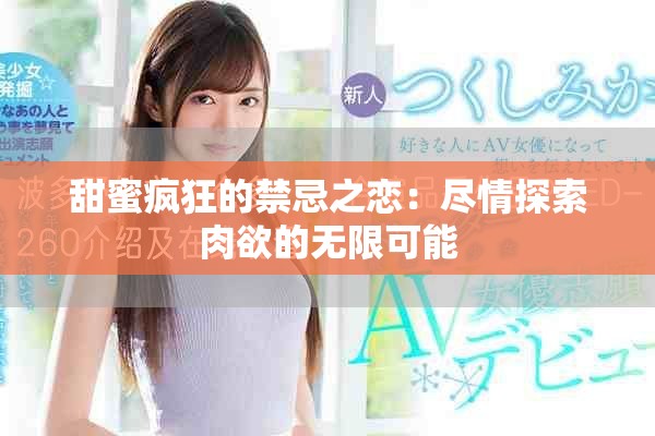 甜蜜疯狂的禁忌之恋：尽情探索肉欲的无限可能