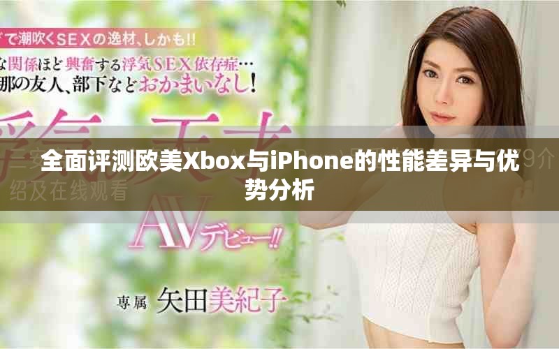 全面评测欧美Xbox与iPhone的性能差异与优势分析