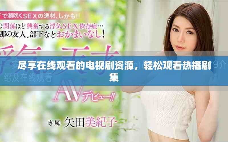 尽享在线观看的电视剧资源，轻松观看热播剧集